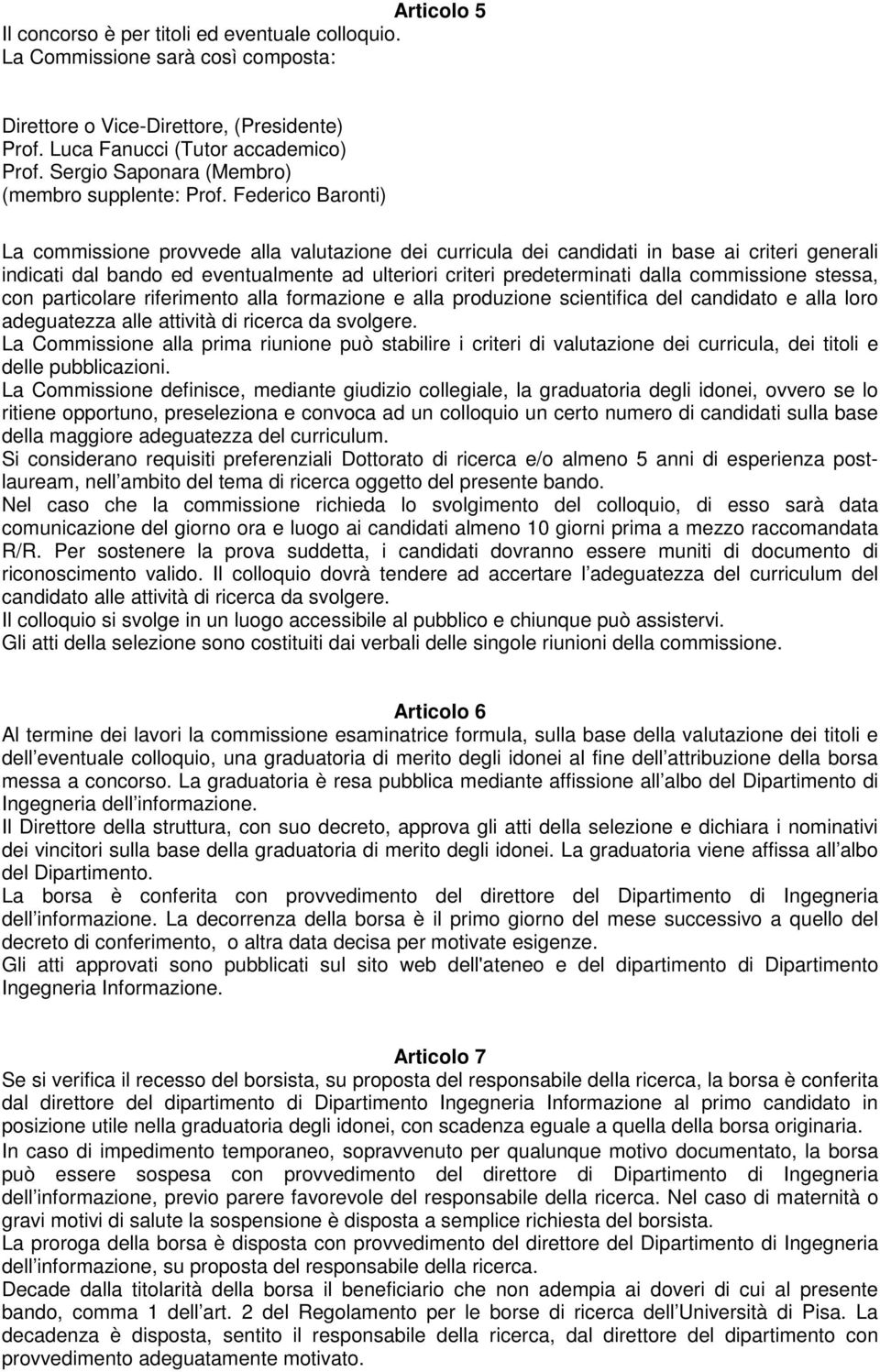 Federico Baronti) La commissione provvede alla valutazione dei curricula dei candidati in base ai criteri generali indicati dal bando ed eventualmente ad ulteriori criteri predeterminati dalla