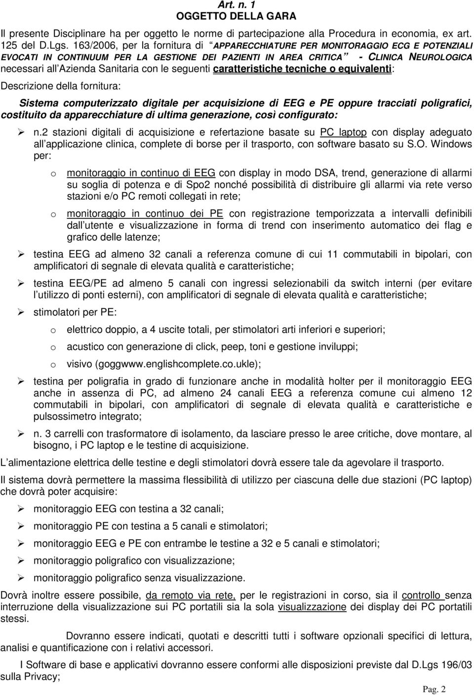 caratteristiche tecniche equivalenti: Descrizine della frnitura: - CLINICA NEUROLOGICA Sistema cmputerizzat digitale per acquisizine di EEG e PE ppure tracciati pligrafici, cstituit da