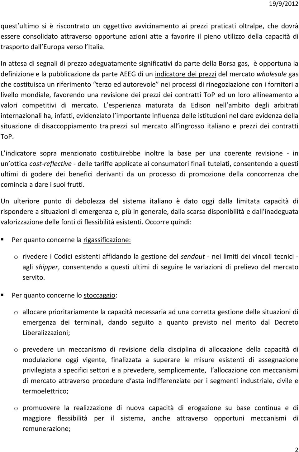 In attesa di segnali di prezzo adeguatamente significativi da parte della Borsa gas, è opportuna la definizione e la pubblicazione da parte AEEG di un indicatore dei prezzi del mercato wholesale gas