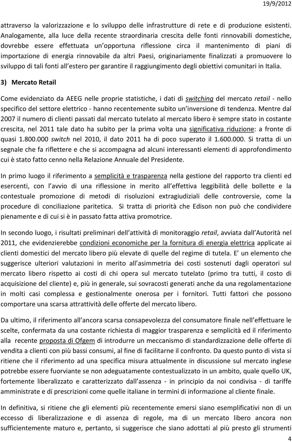 energia rinnovabile da altri Paesi, originariamente finalizzati a promuovere lo sviluppo di tali fonti all estero per garantire il raggiungimento degli obiettivi comunitari in Italia.