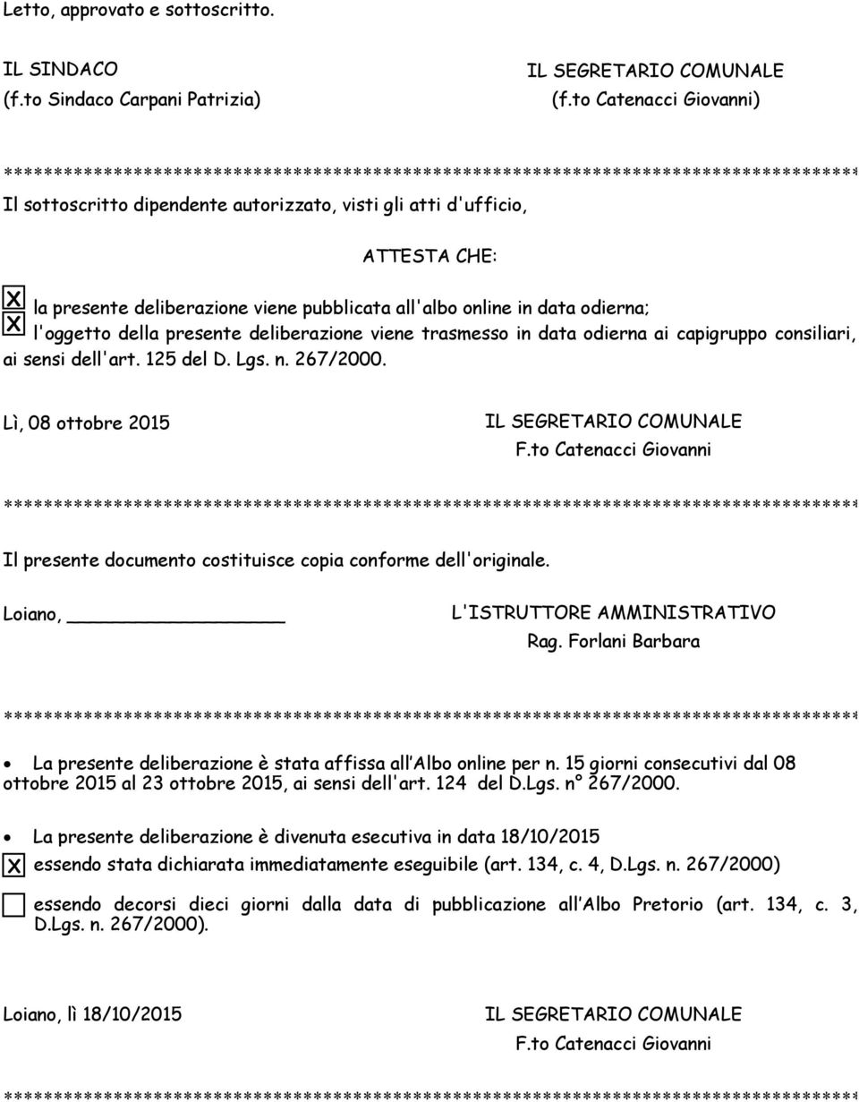 presente deliberazione viene pubblicata all'albo online in data odierna; l'oggetto della presente deliberazione viene trasmesso in data odierna ai capigruppo consiliari, ai sensi dell'art. 125 del D.