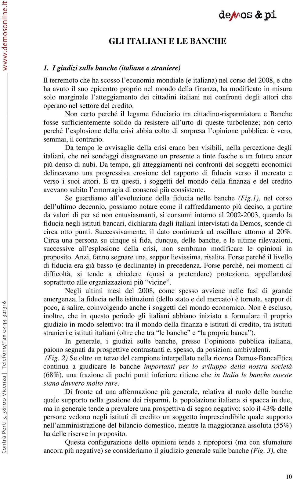 modificato in misura solo marginale l atteggiamento dei cittadini italiani nei confronti degli attori che operano nel settore del credito.