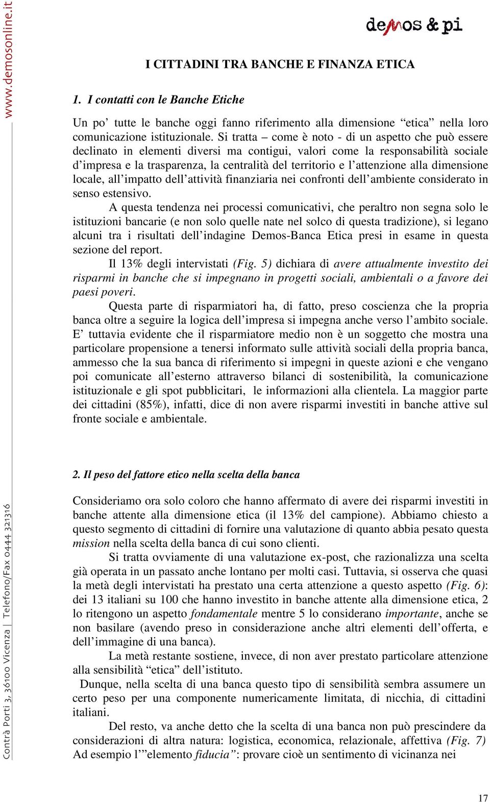 attenzione alla dimensione locale, all impatto dell attività finanziaria nei confronti dell ambiente considerato in senso estensivo.