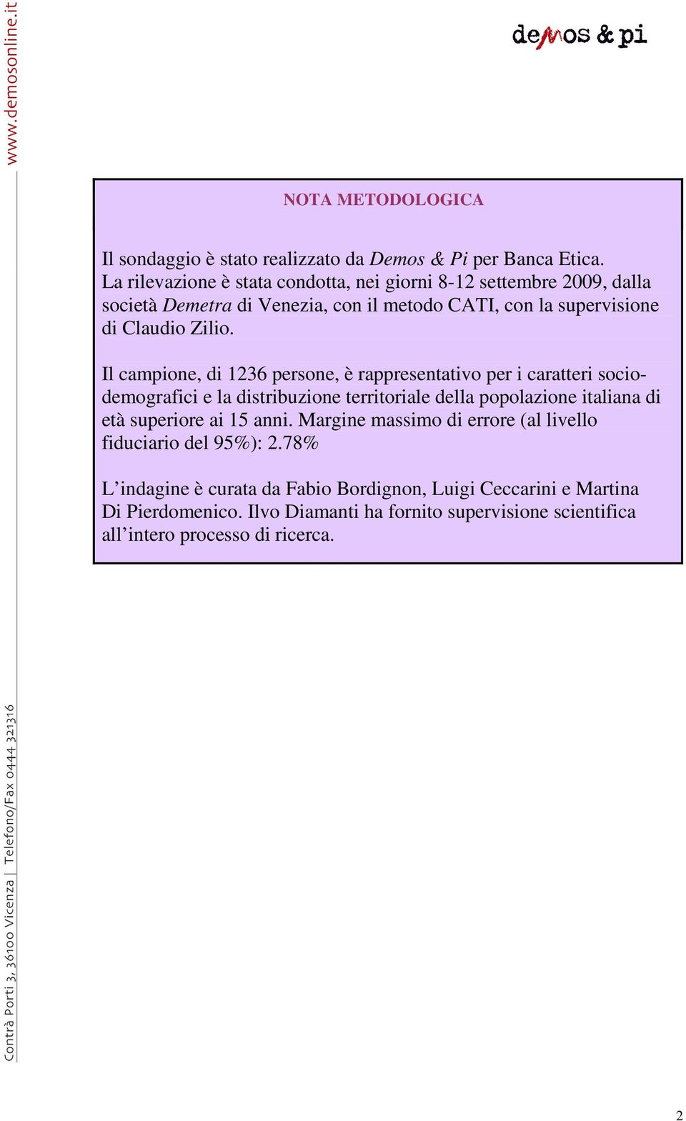 Il campione, di 1236 persone, è rappresentativo per i caratteri sociodemografici e la distribuzione territoriale della popolazione italiana di età superiore ai 15