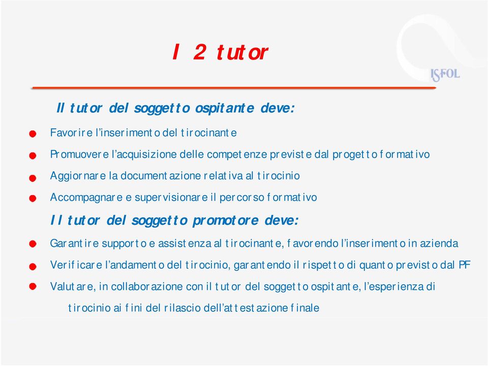 Garantire supporto e assistenza al tirocinante, favorendo l inserimento in azienda Verificare l andamento del tirocinio, garantendo il rispetto di