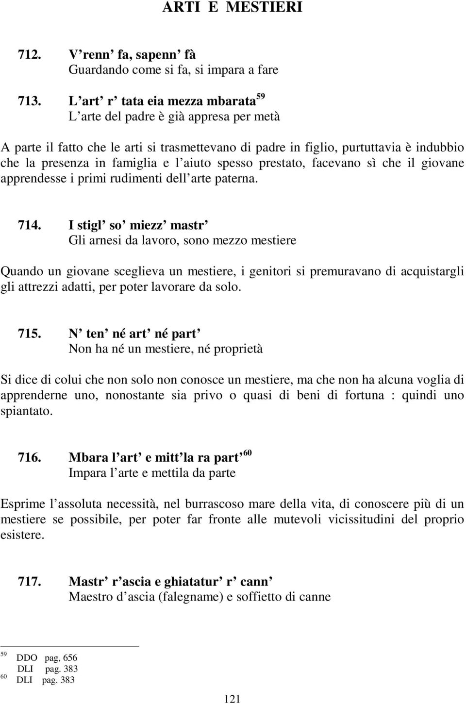 aiuto spesso prestato, facevano sì che il giovane apprendesse i primi rudimenti dell arte paterna. 714.