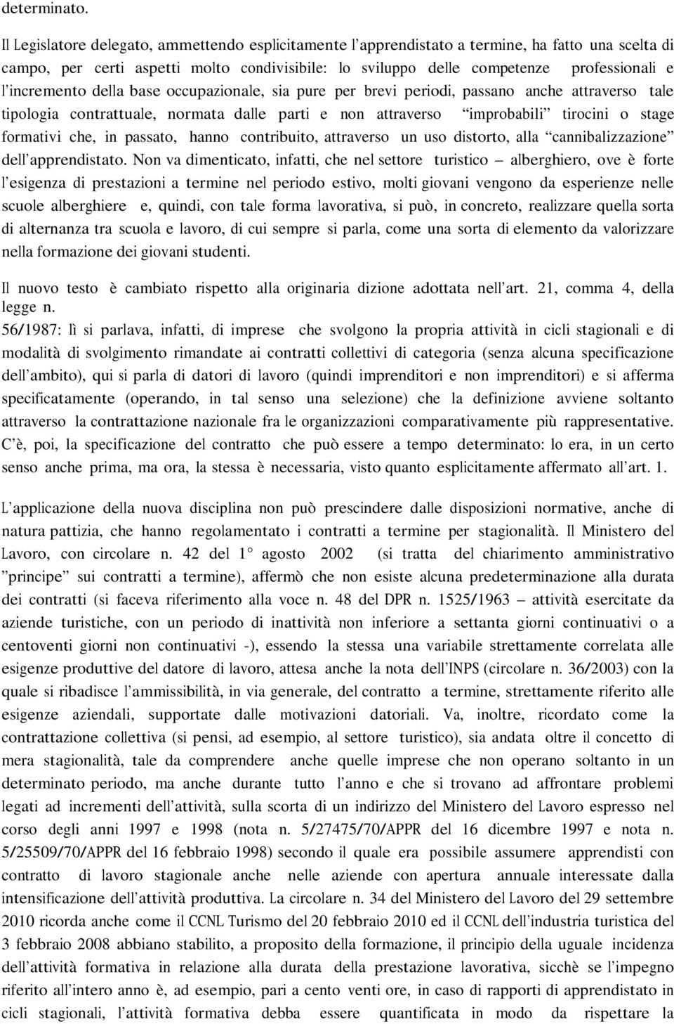 incremento della base occupazionale, sia pure per brevi periodi, passano anche attraverso tale tipologia contrattuale, normata dalle parti e non attraverso improbabili tirocini o stage formativi che,