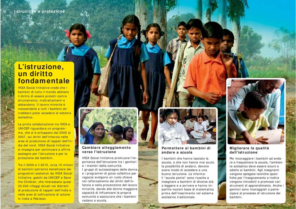 La prima collaborazione tra IKEA e UNICEF riguardava un programma, che si è sviluppato dal 2000 al 2007, sui diritti dell infanzia nelle aree di produzione di tappeti dell India del nord.