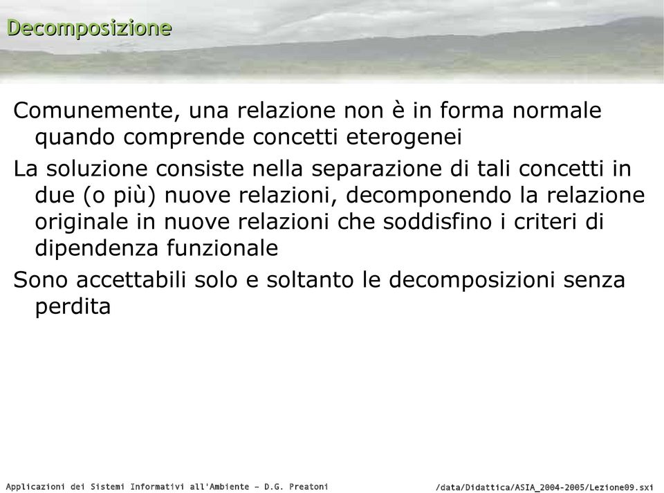 più) nuove relazioni, decomponendo la relazione originale in nuove relazioni che