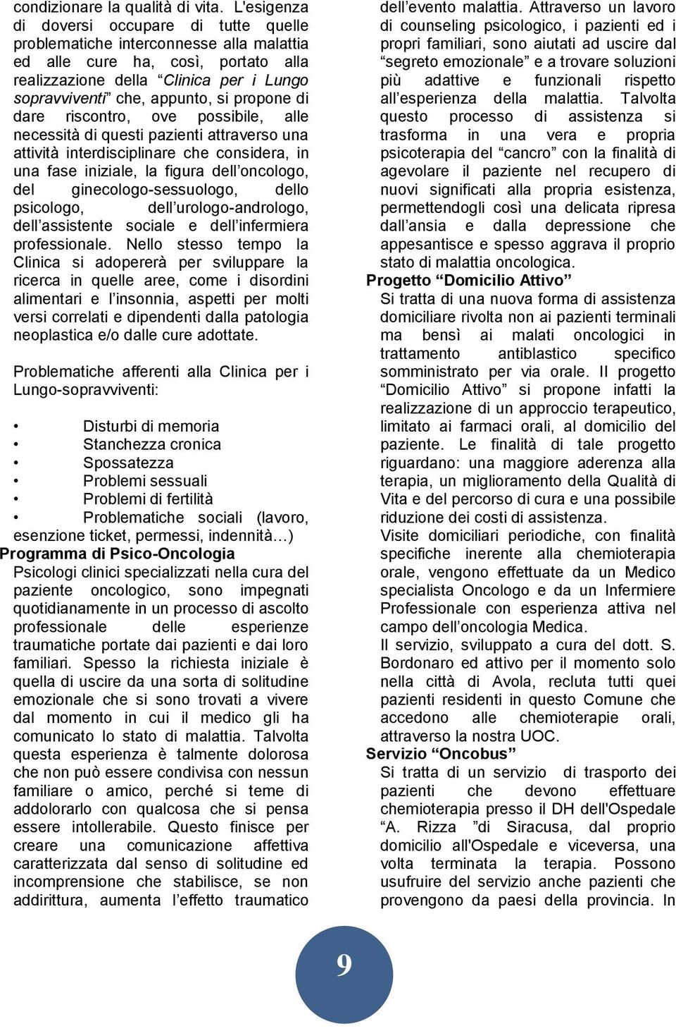 propone di dare riscontro, ove possibile, alle necessità di questi pazienti attraverso una attività interdisciplinare che considera, in una fase iniziale, la figura dell oncologo, del