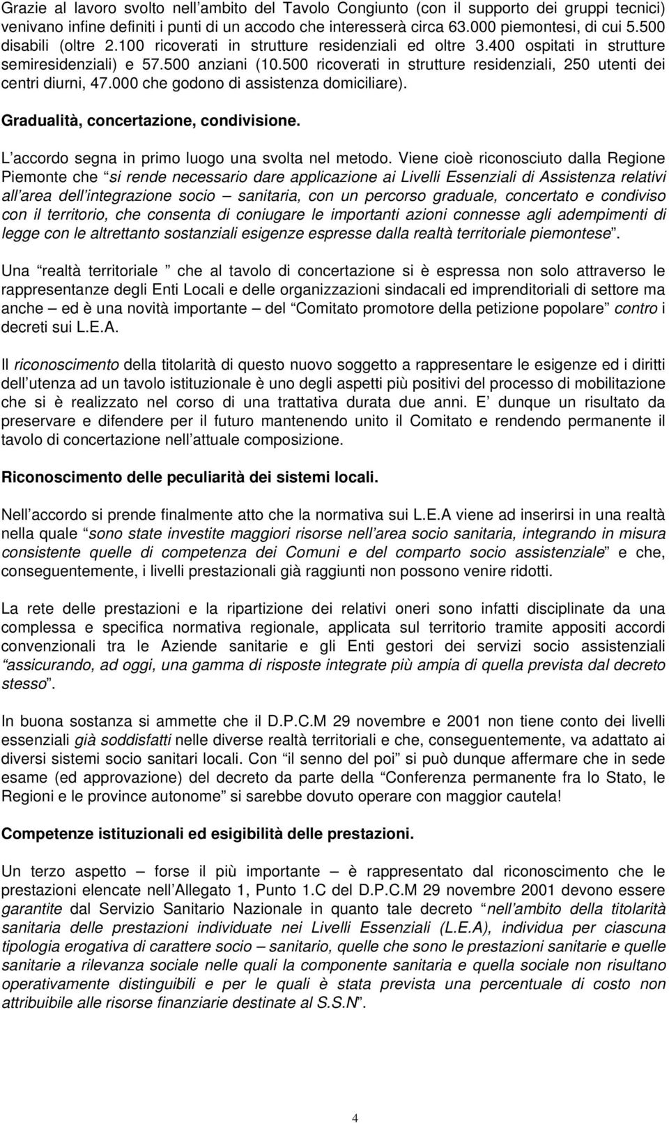 500 ricoverati in strutture residenziali, 250 utenti dei centri diurni, 47.000 che godono di assistenza domiciliare). Gradualità, concertazione, condivisione.