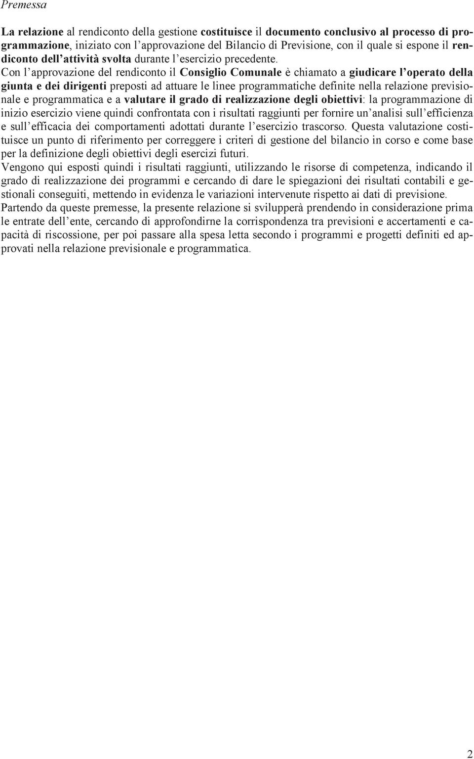 Con l approvazione del rendiconto il Consiglio Comunale è chiamato a giudicare l operato della giunta e dei dirigenti preposti ad attuare le linee programmatiche definite nella relazione previsionale