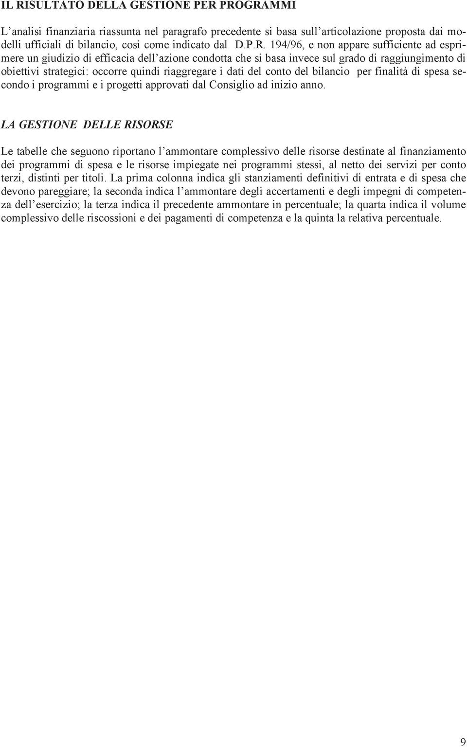 del conto del bilancio per finalità di spesa secondo i programmi e i progetti approvati dal Consiglio ad inizio anno.