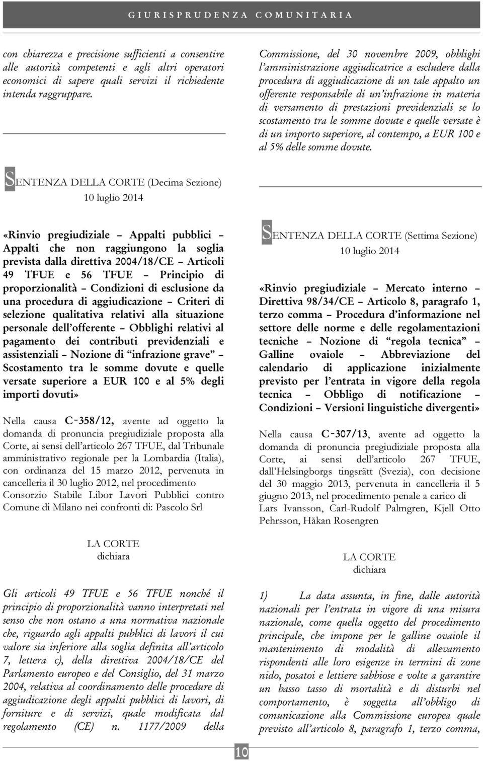 versamento di prestazioni previdenziali se lo scostamento tra le somme dovute e quelle versate è di un importo superiore, al contempo, a EUR 100 e al 5% delle somme dovute.