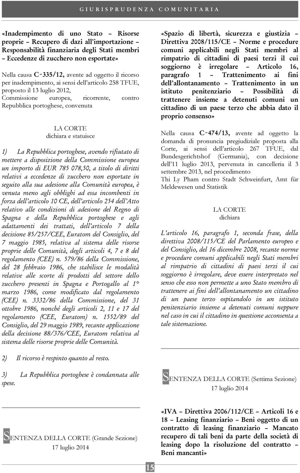 Repubblica portoghese, avendo rifiutato di mettere a disposizione della Commissione europea un importo di EUR 785 078,50, a titolo di diritti relativi a eccedenze di zucchero non esportate in seguito