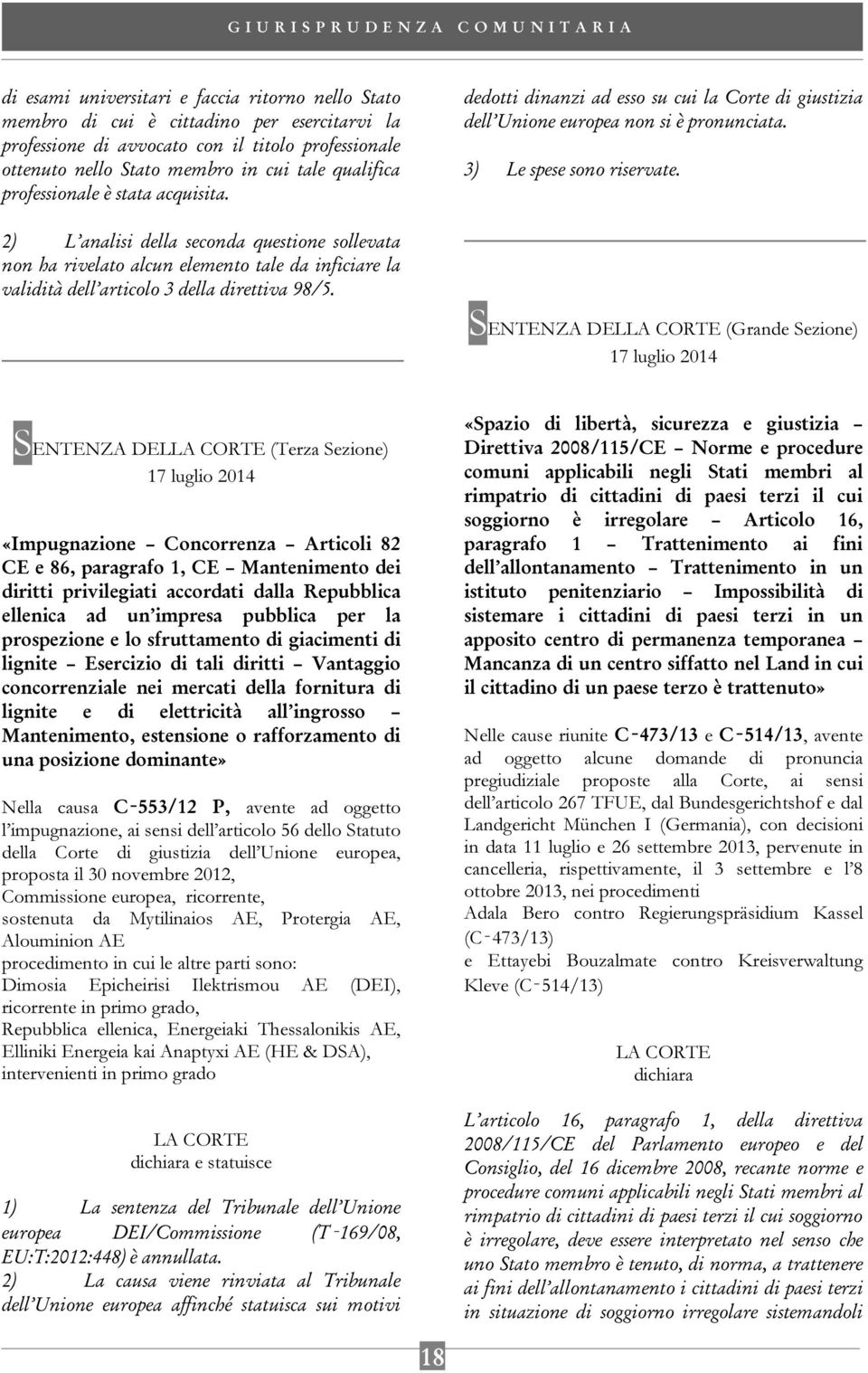 2) L analisi della seconda questione sollevata non ha rivelato alcun elemento tale da inficiare la validità dell articolo 3 della direttiva 98/5.