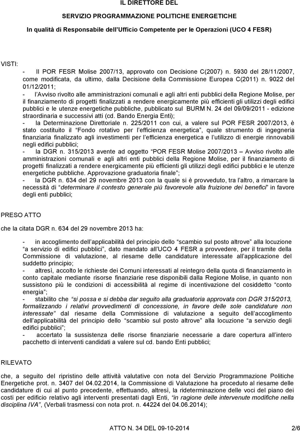 9022 del 01/12/2011; - l Avviso rivolto alle amministrazioni comunali e agli altri enti pubblici della Regione Molise, per il finanziamento di progetti finalizzati a rendere energicamente più