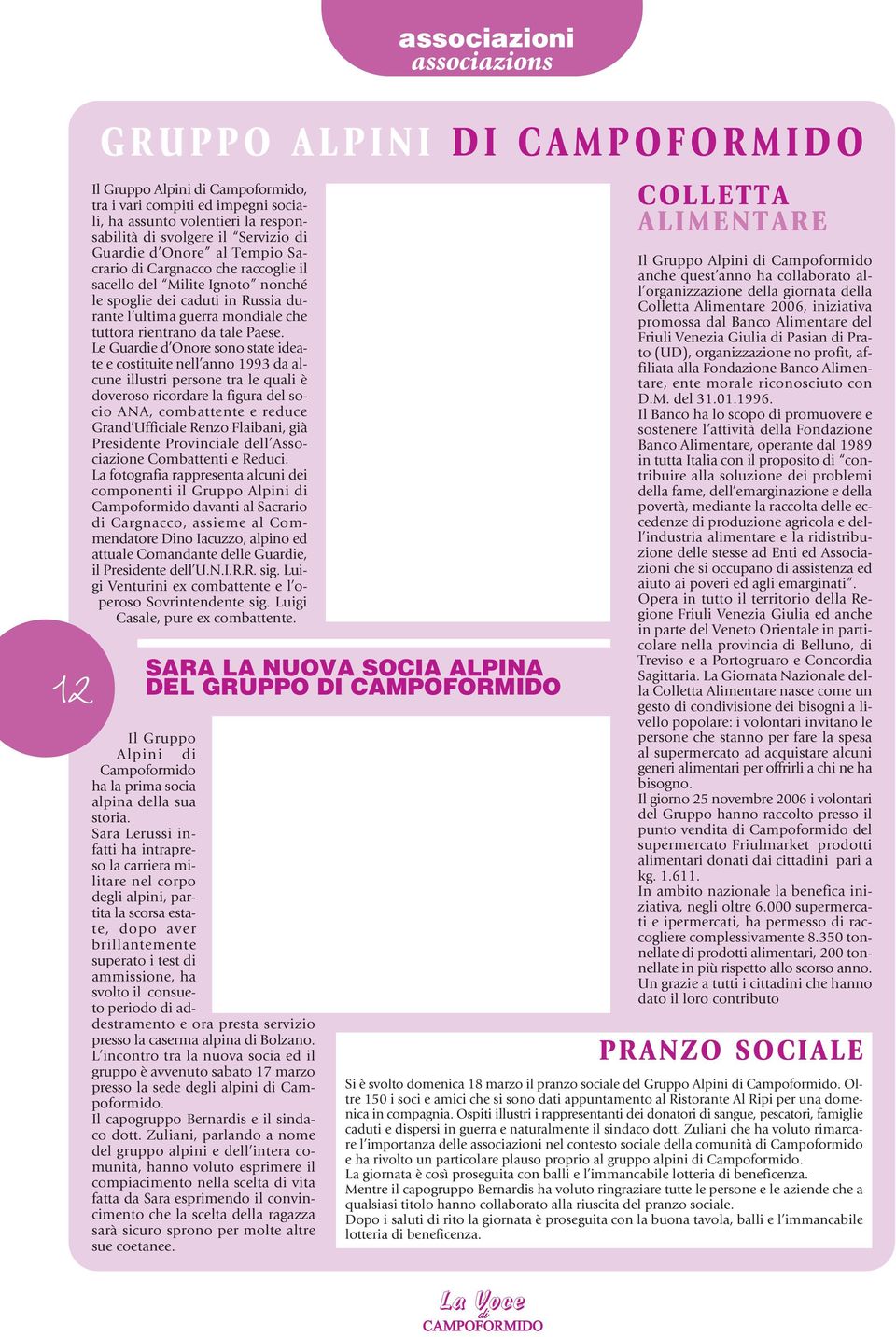 Le Guardie d Onore sono state ideate e costituite nell anno 1993 da alcune illustri persone tra le quali è doveroso ricordare la figura del socio ANA, combattente e reduce Grand Ufficiale Renzo