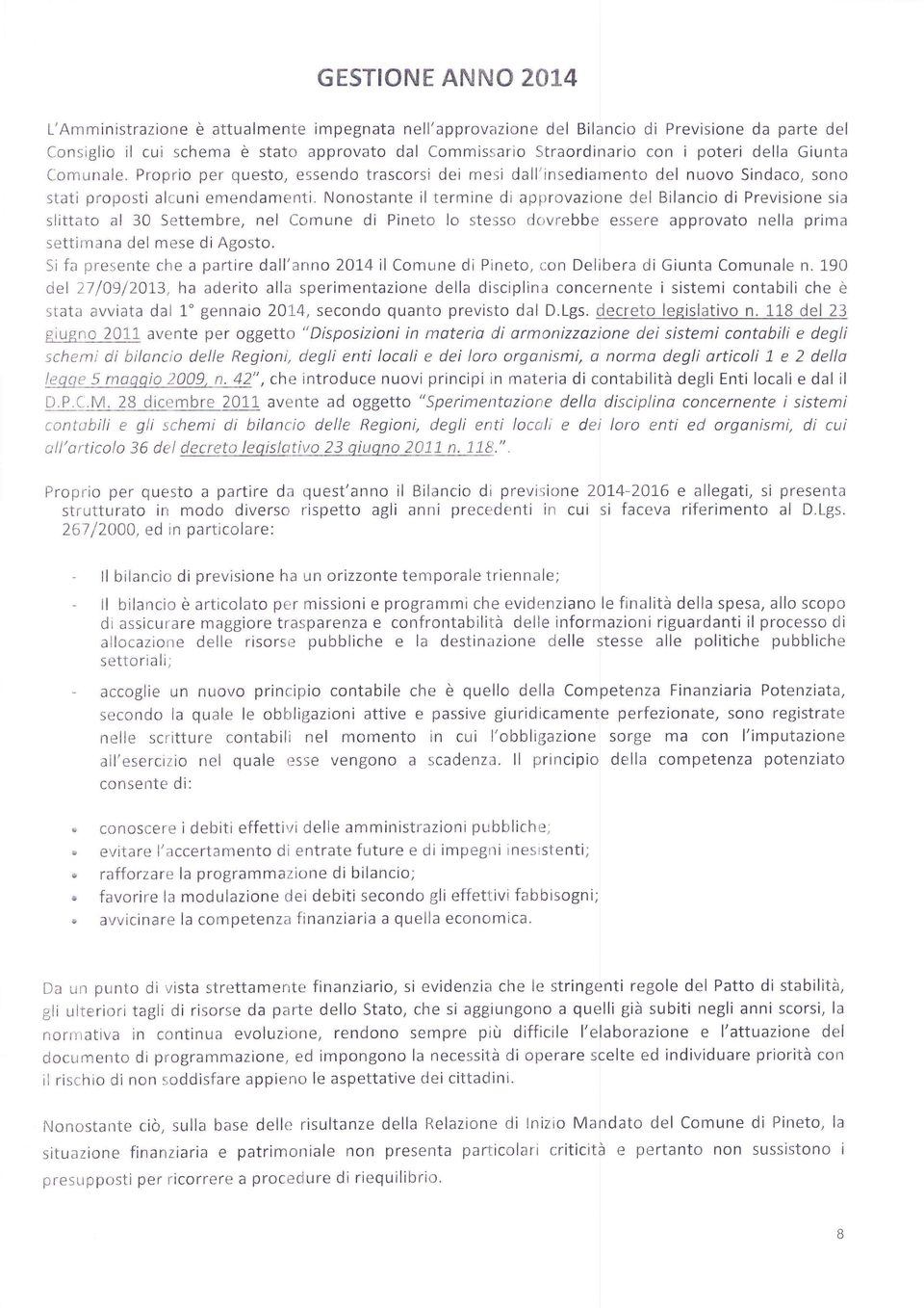 Nonostante ii termine di approvazione del Bilancio di Previsione sia slittato al 30 Settembre, nel Comune di Pineto lo stesso dcivrebbe essere approvato nella prima settii'nana del mese diagosto.