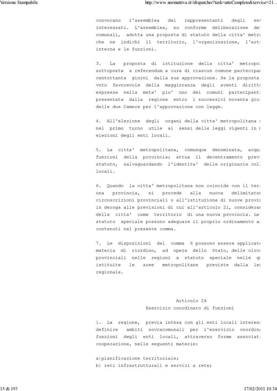 3. La proposta di istituzione della citta' metropolitana sottoposta a referendum a cura di ciascun comune partecipante, en centottanta giorni dalla sua approvazione.