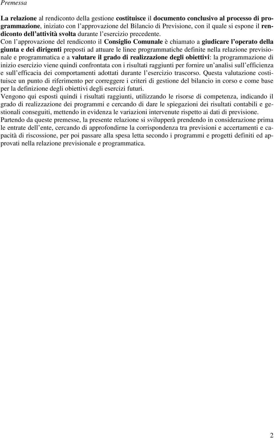 Con l approvazione del rendiconto il Consiglio Comunale è chiamato a giudicare l operato della giunta e dei dirigenti preposti ad attuare le linee programmatiche definite nella relazione previsionale