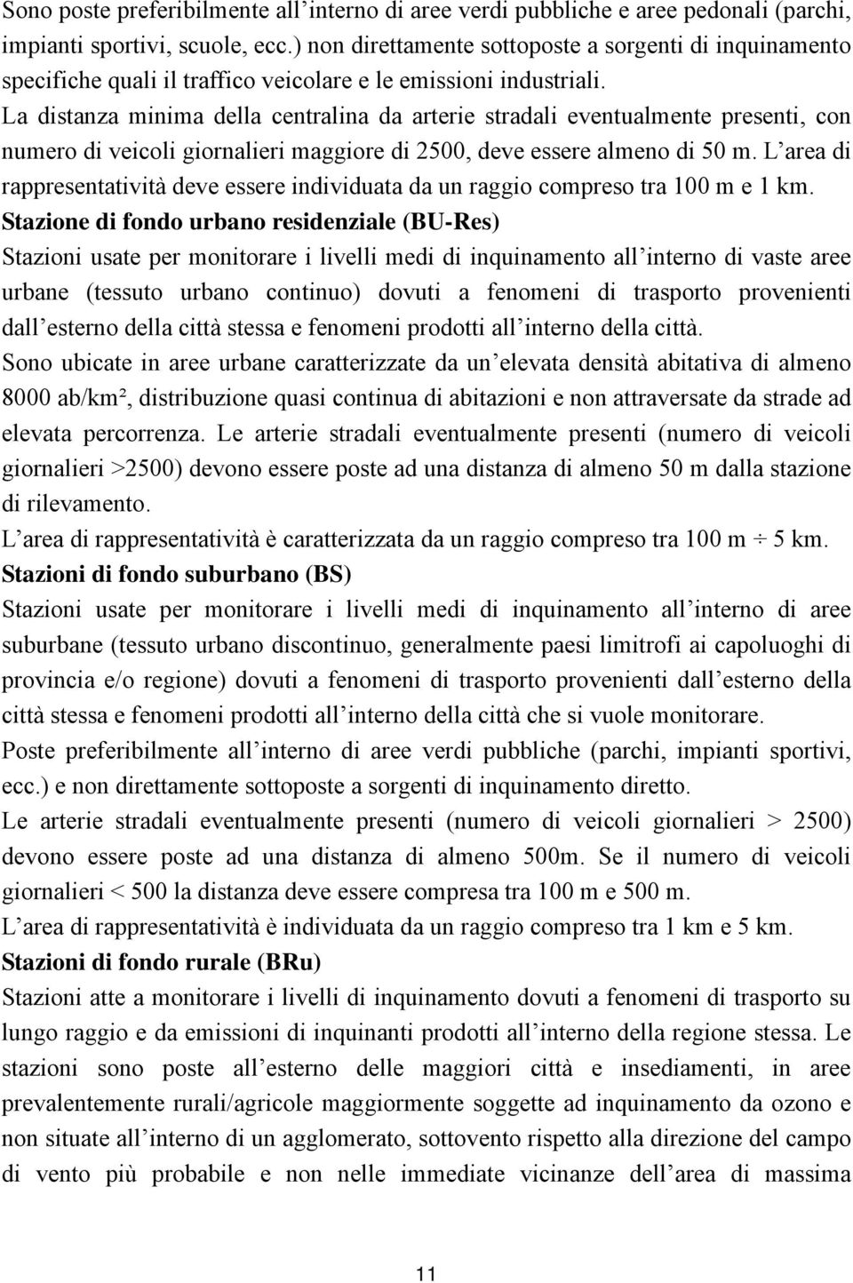 La distanza minima della centralina da arterie stradali eventualmente presenti, con numero di veicoli giornalieri maggiore di 2500, deve essere almeno di 50 m.