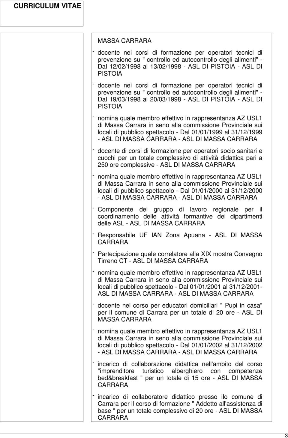 spettacolo - Dal 01/01/1999 al 31/12/1999 - ASL DI MASSA - ASL DI MASSA - docente di corsi di formazione per operatori socio sanitari e cuochi per un totale complessivo di attività didattica pari a