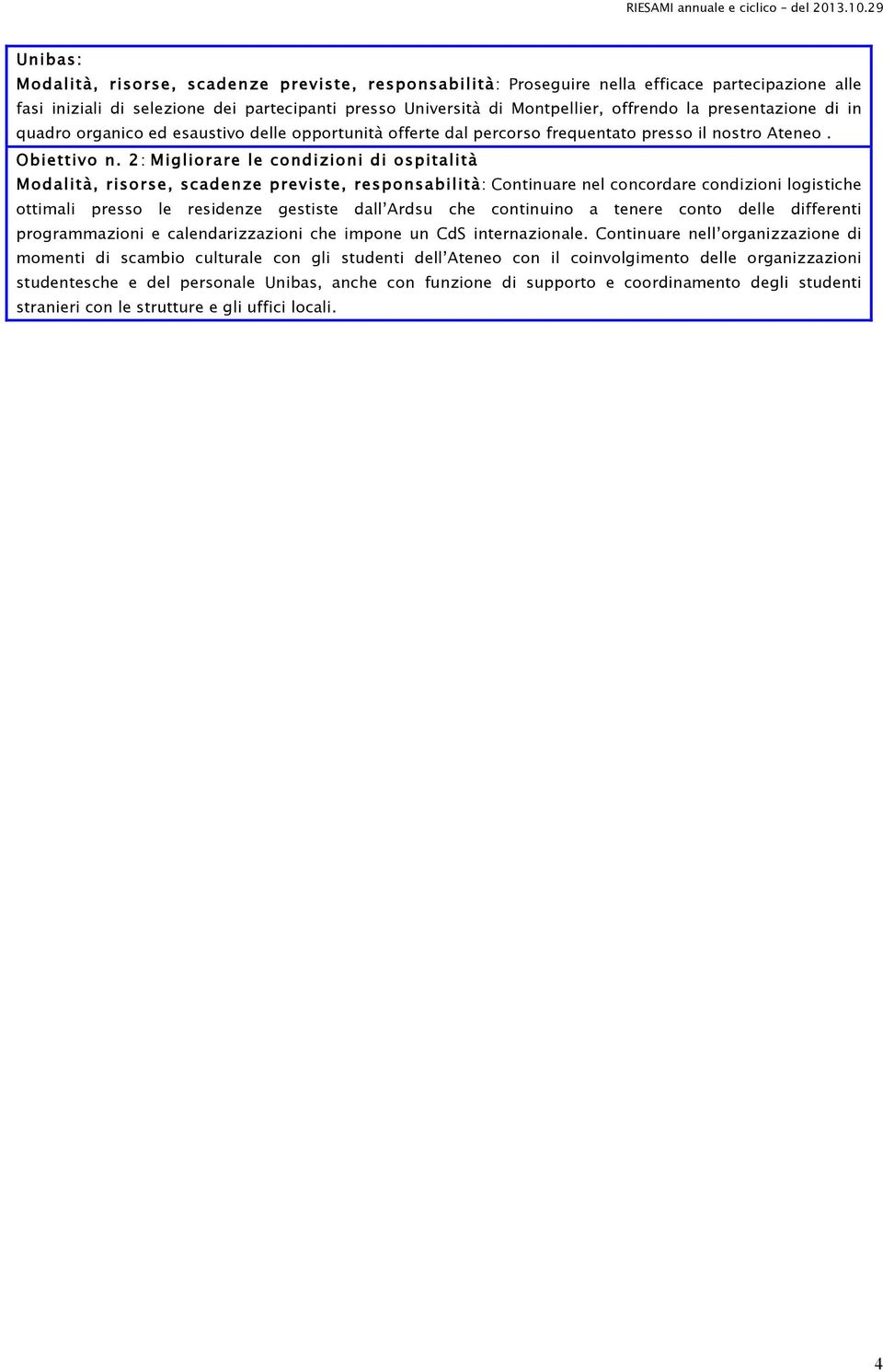 2: Migliorare le condizioni di ospitalità Modalità, risorse, scadenze previste, responsabilità: Continuare nel concordare condizioni logistiche ottimali presso le residenze gestiste dall Ardsu che