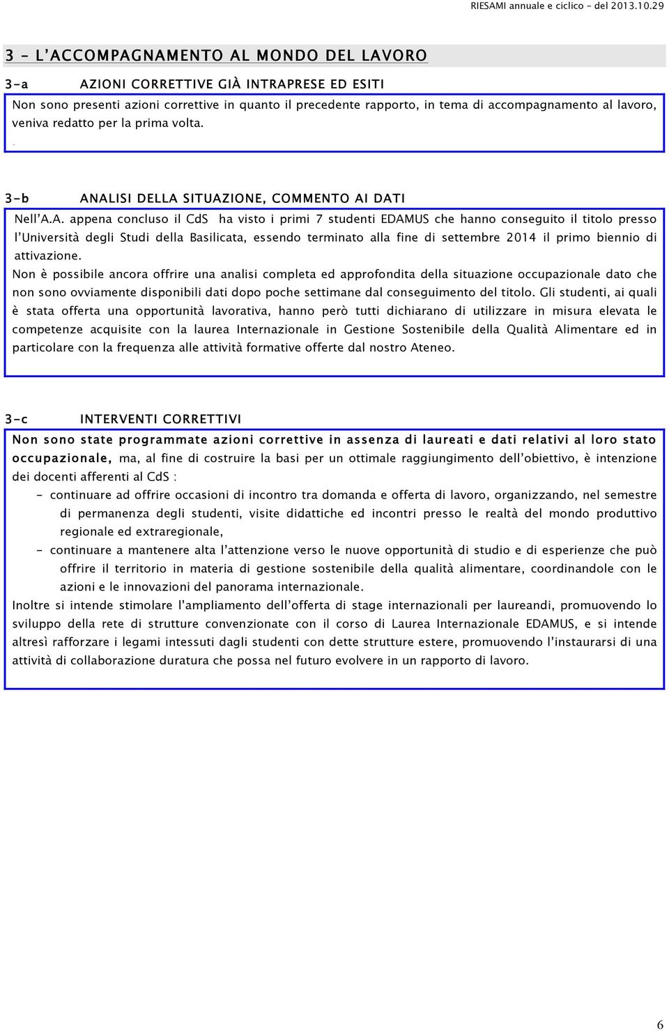 ALISI DELLA SITUAZIONE, COMMENTO AI DATI Nell A.A. appena concluso il CdS ha visto i primi 7 studenti EDAMUS che hanno conseguito il titolo presso l Università degli Studi della Basilicata, essendo