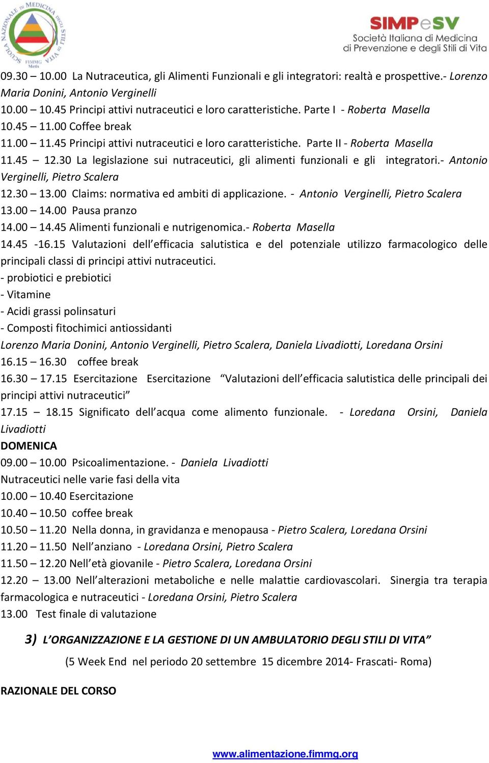 30 La legislazione sui nutraceutici, gli alimenti funzionali e gli integratori. Antonio Verginelli, Pietro Scalera 12.30 13.00 Claims: normativa ed ambiti di applicazione.