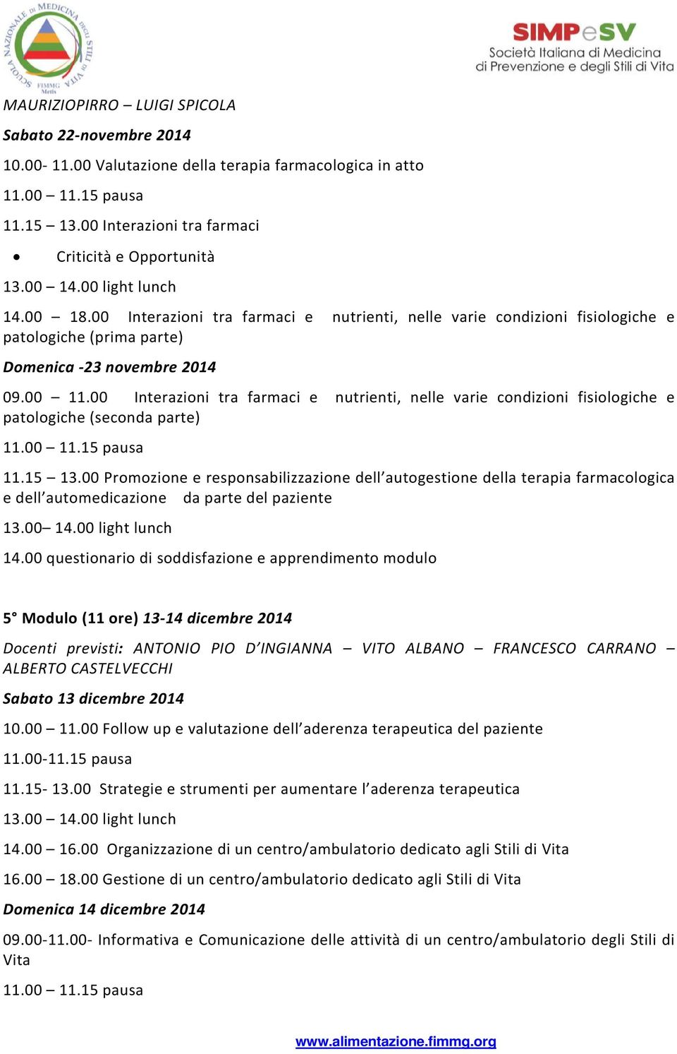 00 Interazioni tra farmaci e nutrienti, nelle varie condizioni fisiologiche e patologiche (seconda parte) 11.00 11.15 pausa 11.15 13.