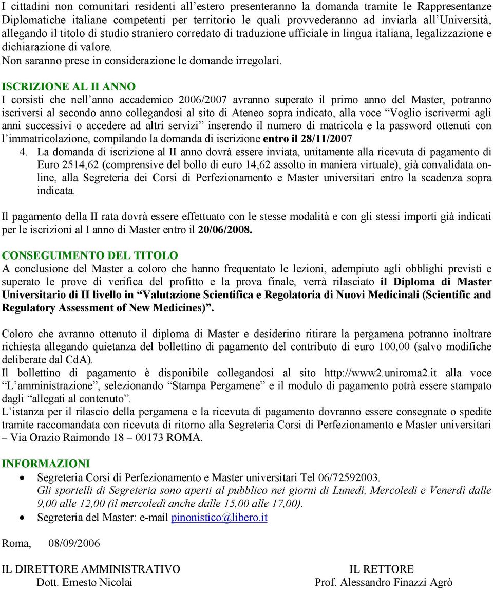 ISCRIZIONE AL II ANNO I corsisti che nell anno accademico 2006/2007 avranno superato il primo anno del Master, potranno iscriversi al secondo anno collegandosi al sito di Ateneo sopra indicato, alla