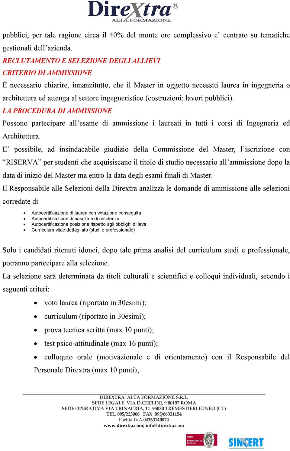 ingegneristico (costruzioni: lavori pubblici). LA PROCEDURA DI AMMISSIONE Possono partecipare all esame di ammissione i laureati in tutti i corsi di Ingegneria ed Architettura.