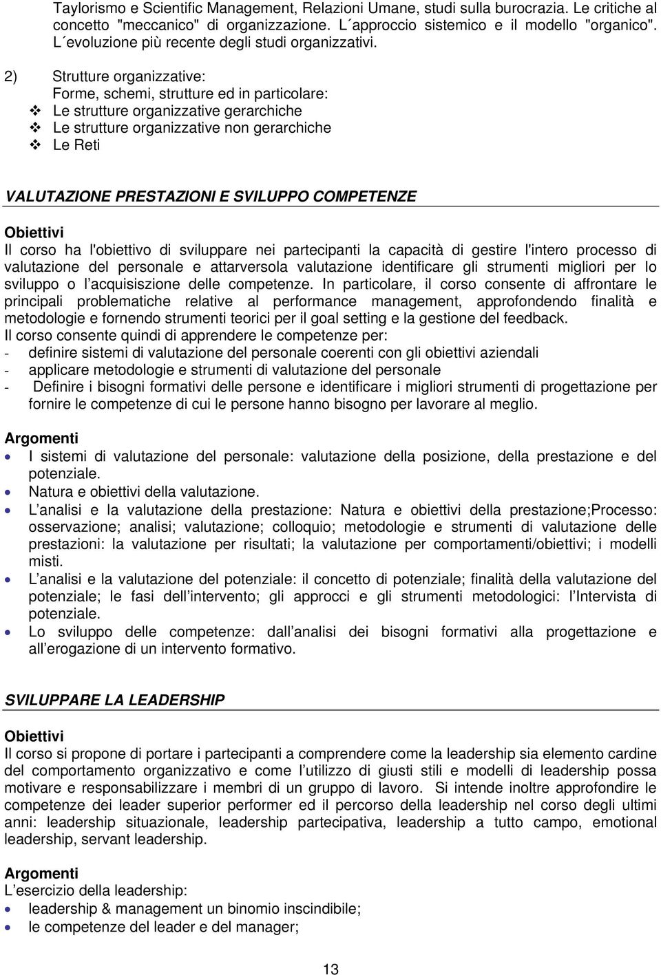 2) Strutture organizzative: Forme, schemi, strutture ed in particolare: Le strutture organizzative gerarchiche Le strutture organizzative non gerarchiche Le Reti VALUTAZIONE PRESTAZIONI E SVILUPPO