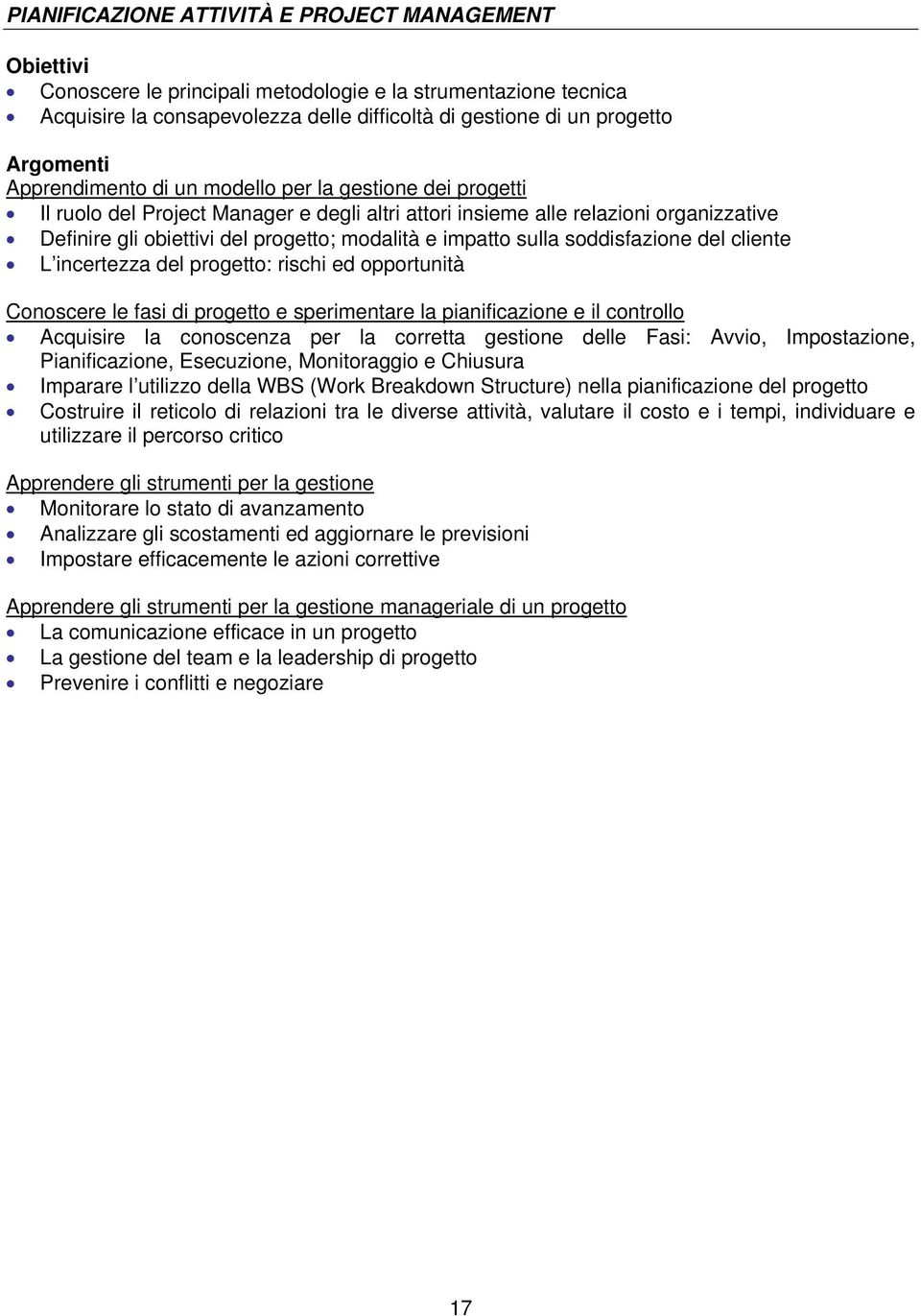 soddisfazione del cliente L incertezza del progetto: rischi ed opportunità Conoscere le fasi di progetto e sperimentare la pianificazione e il controllo Acquisire la conoscenza per la corretta