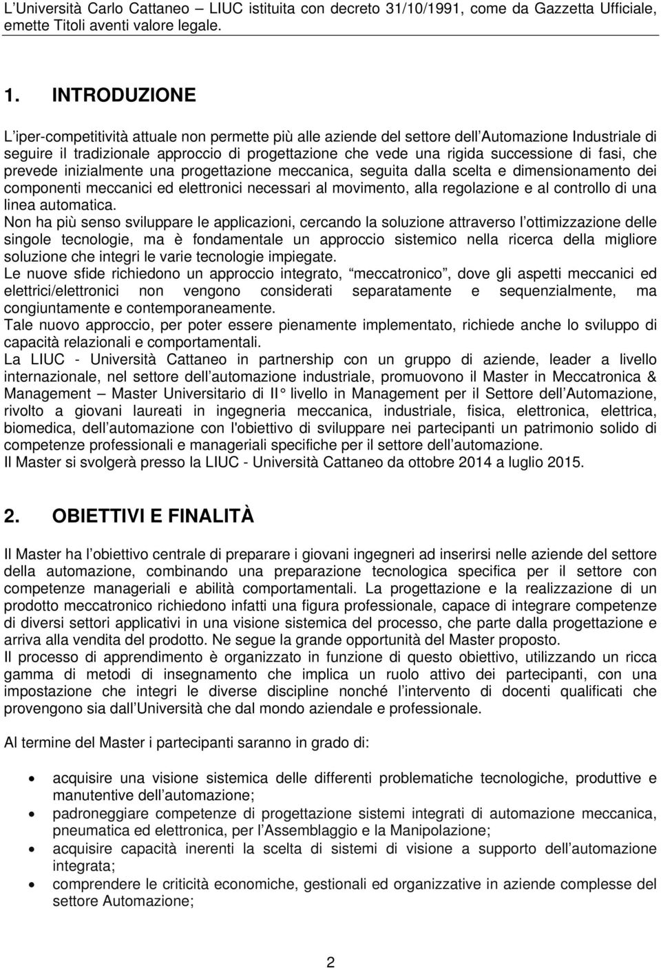 di fasi, che prevede inizialmente una progettazione meccanica, seguita dalla scelta e dimensionamento dei componenti meccanici ed elettronici necessari al movimento, alla regolazione e al controllo