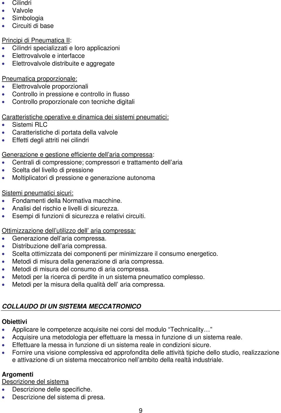 Sistemi RLC Caratteristiche di portata della valvole Effetti degli attriti nei cilindri Generazione e gestione efficiente dell aria compressa: Centrali di compressione; compressori e trattamento dell