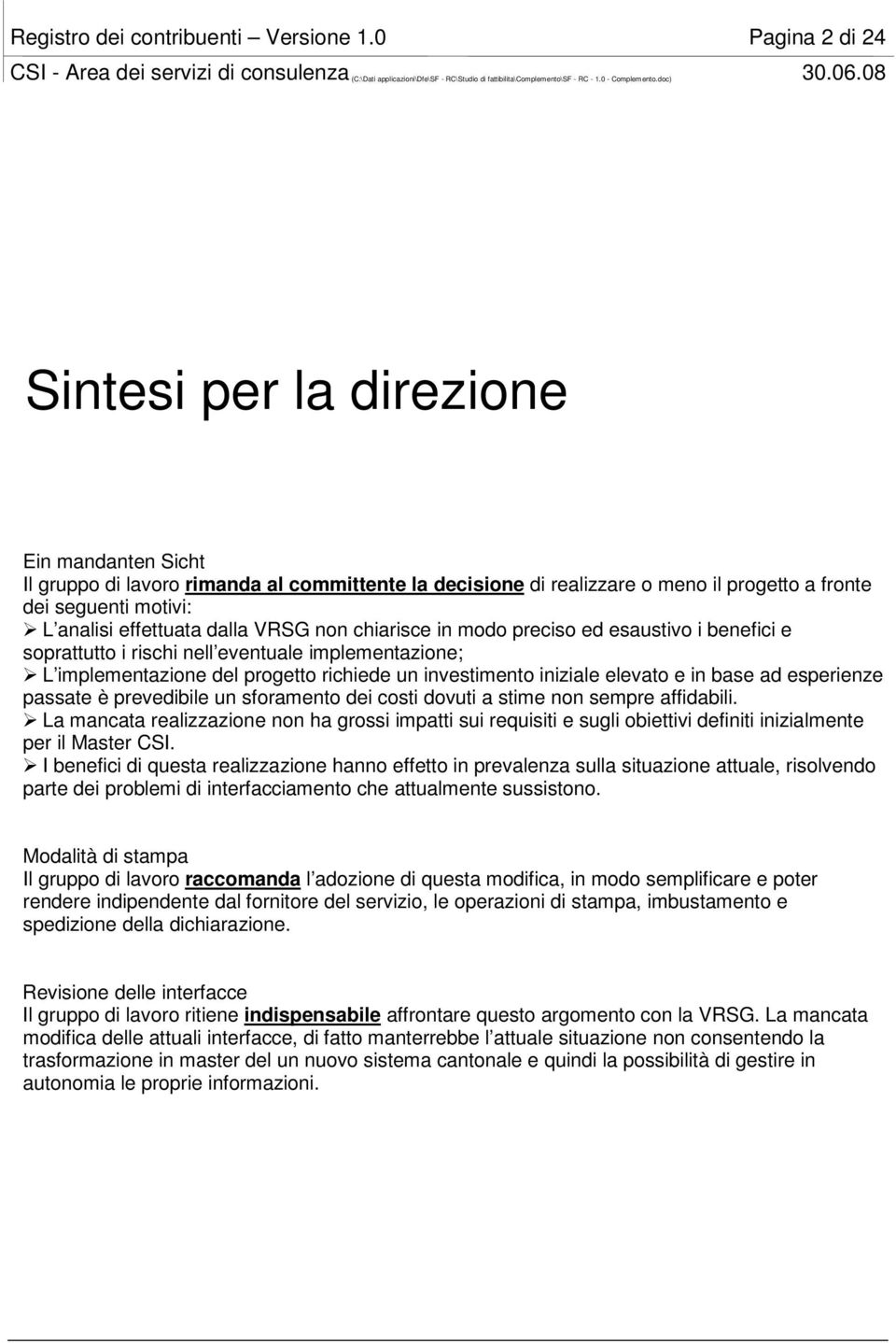 dalla VRSG non chiarisce in modo preciso ed esaustivo i benefici e soprattutto i rischi nell eventuale implementazione; L implementazione del progetto richiede un investimento iniziale elevato e in