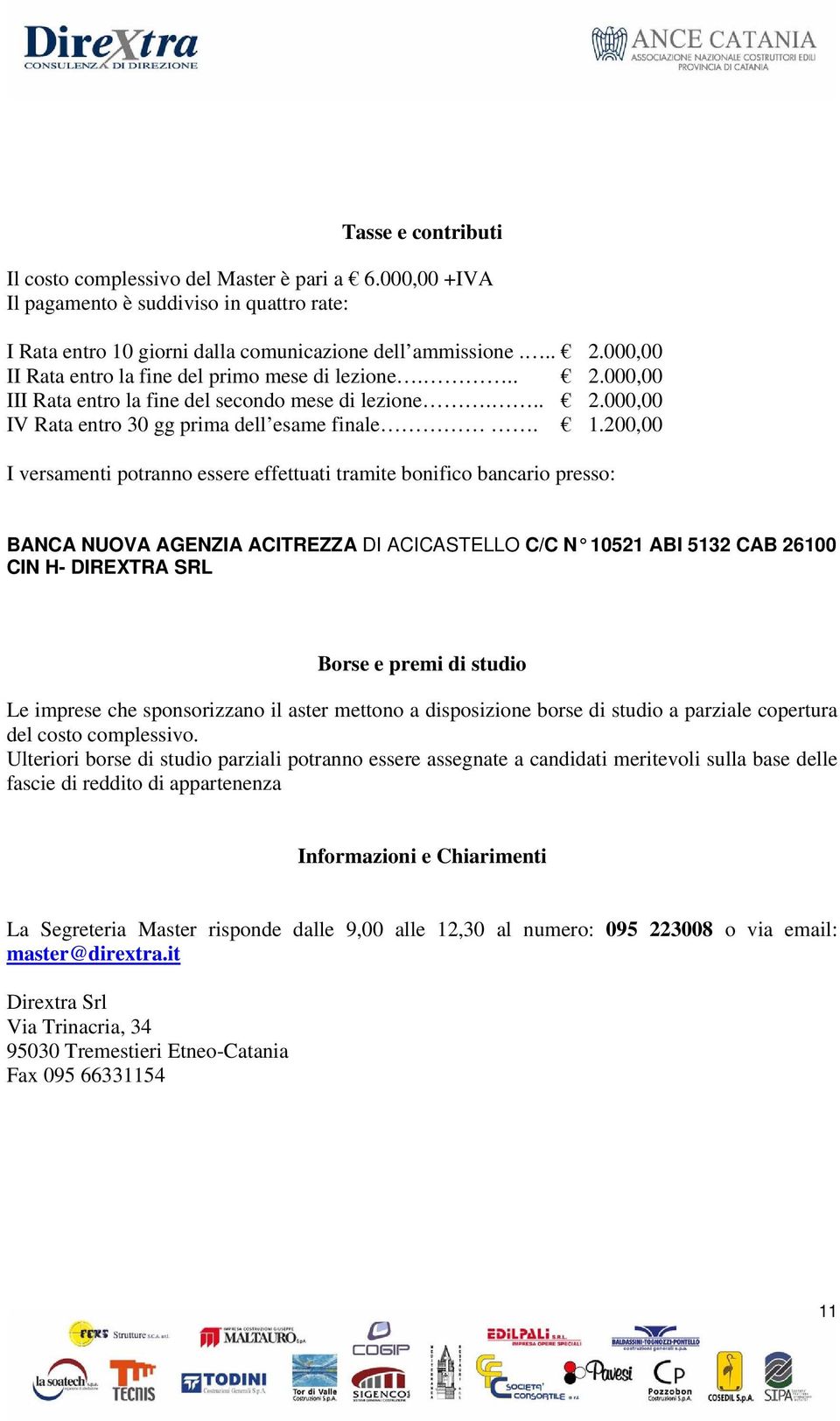 200,00 I versamenti potranno essere effettuati tramite bonifico bancario presso: BANCA NUOVA AGENZIA ACITREZZA DI ACICASTELLO C/C N 10521 ABI 5132 CAB 26100 CIN H- DIREXTRA SRL Borse e premi di