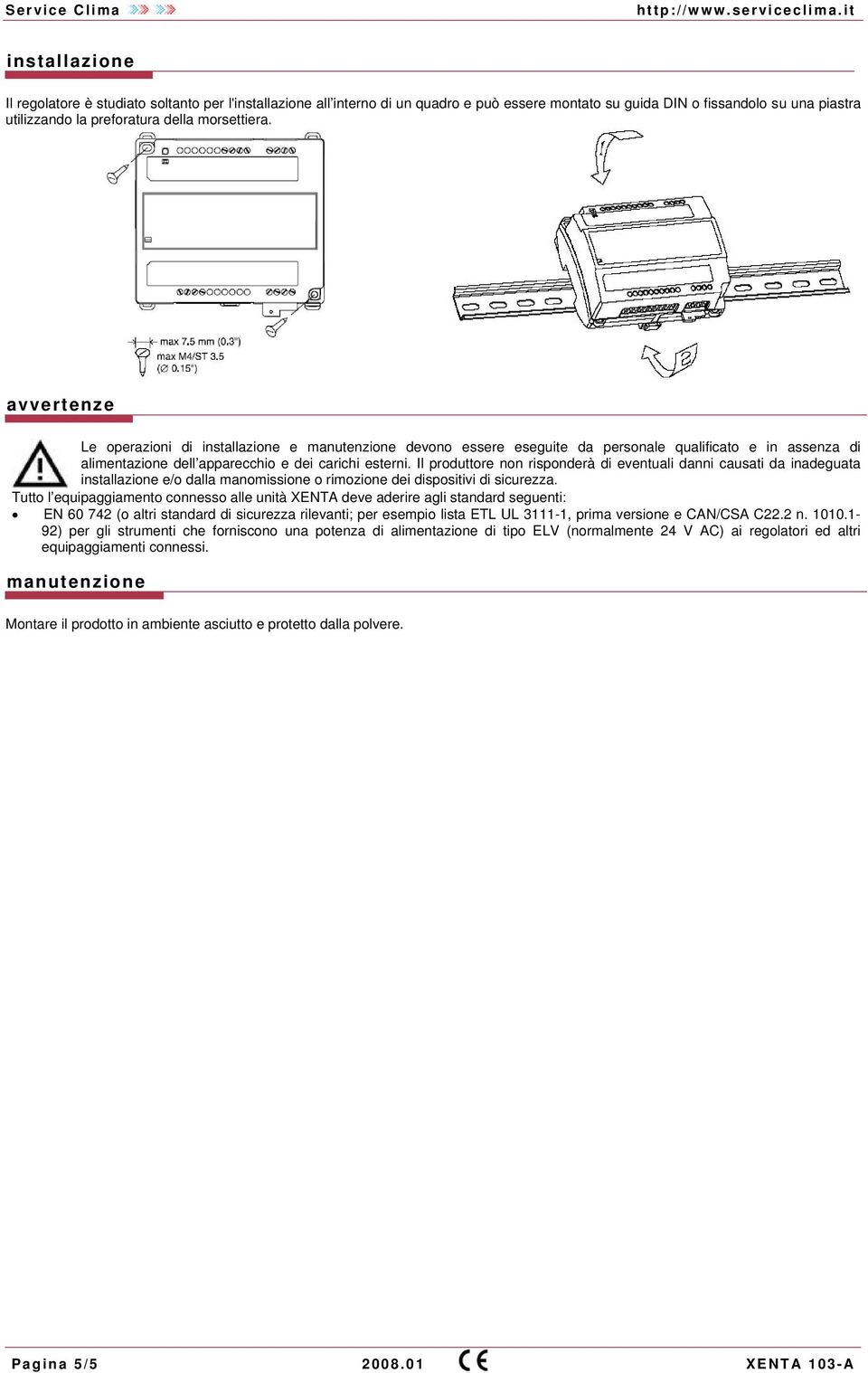 Il produttore non risponderà di eventuali danni causati da inadeguata installazione e/o dalla manomissione o rimozione dei dispositivi di sicurezza.