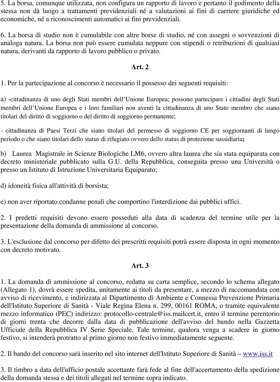 La borsa non può essere cumulata neppure con stipendi o retribuzioni di qualsiasi natura, derivanti da rapporto di lavoro pubblico o privato. Art. 2 1.