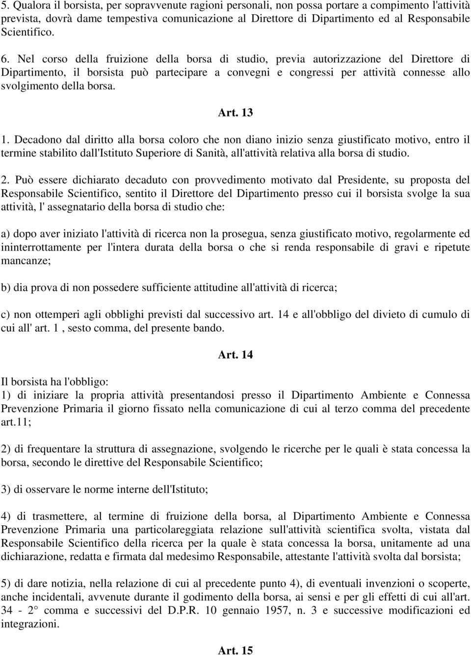 Nel corso della fruizione della borsa di studio, previa autorizzazione del Direttore di Dipartimento, il borsista può partecipare a convegni e congressi per attività connesse allo svolgimento della