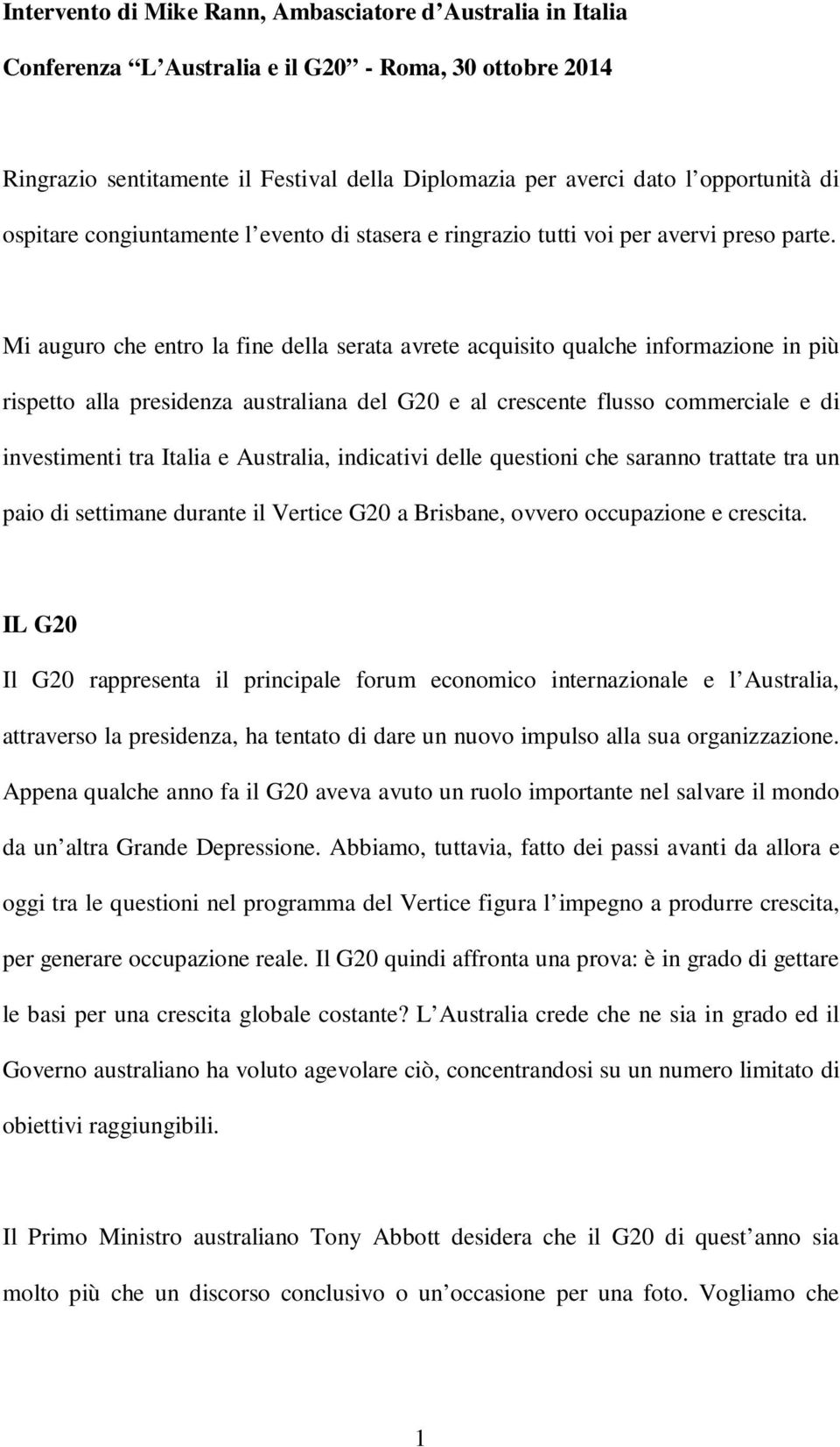 Mi auguro che entro la fine della serata avrete acquisito qualche informazione in più rispetto alla presidenza australiana del G20 e al crescente flusso commerciale e di investimenti tra Italia e