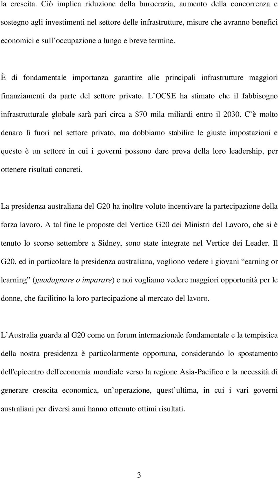 breve termine. È di fondamentale importanza garantire alle principali infrastrutture maggiori finanziamenti da parte del settore privato.