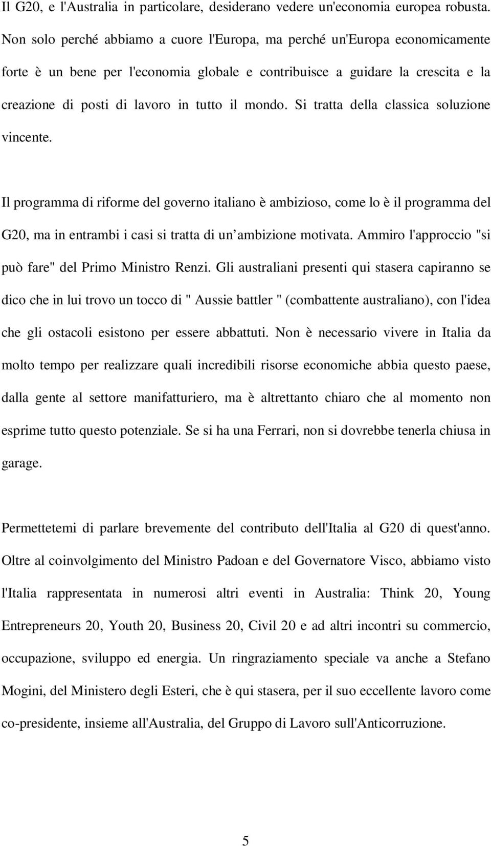 mondo. Si tratta della classica soluzione vincente. Il programma di riforme del governo italiano è ambizioso, come lo è il programma del G20, ma in entrambi i casi si tratta di un ambizione motivata.
