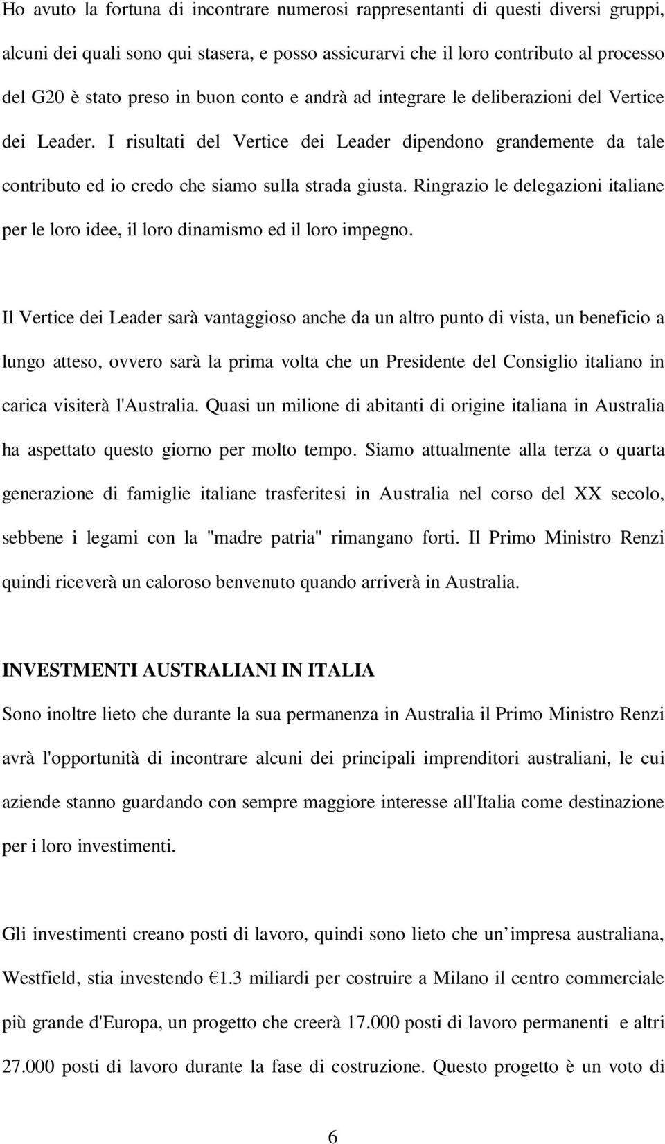 Ringrazio le delegazioni italiane per le loro idee, il loro dinamismo ed il loro impegno.