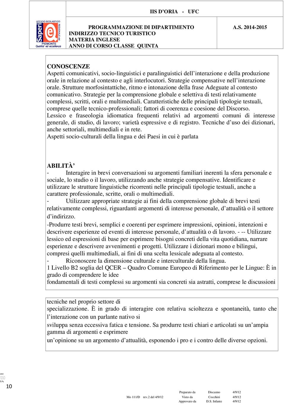 Strategie per la comprensione globale e selettiva di testi relativamente complessi, scritti, orali e multimediali.