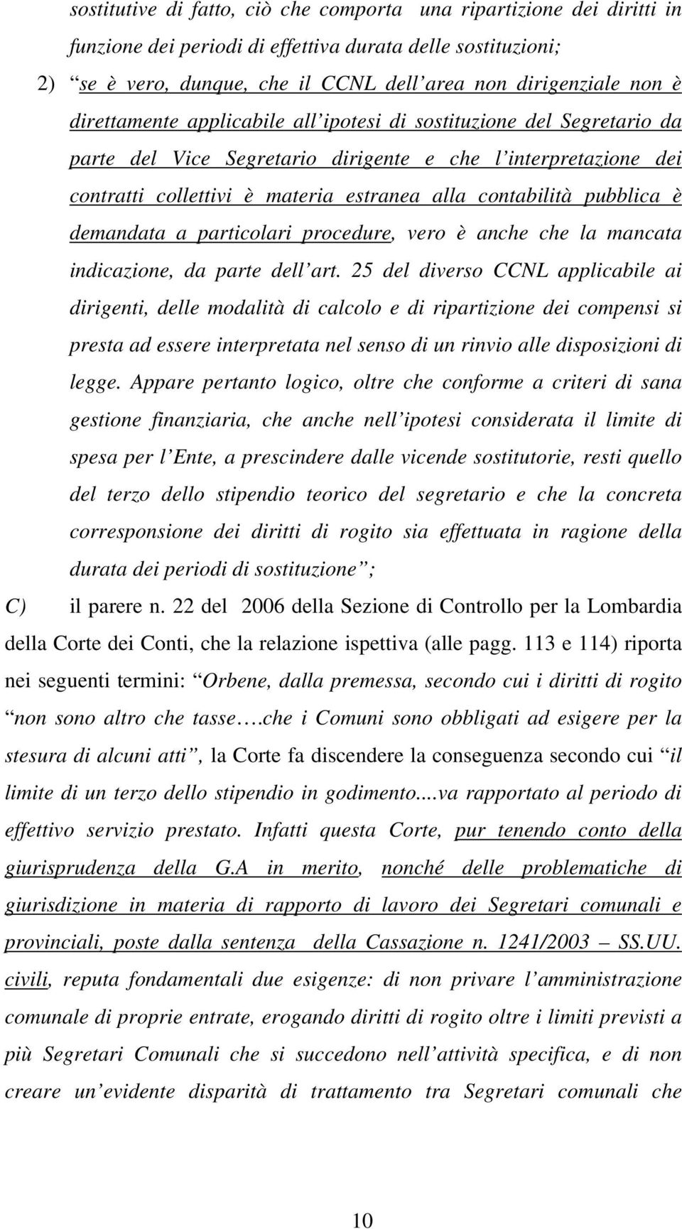 pubblica è demandata a particolari procedure, vero è anche che la mancata indicazione, da parte dell art.