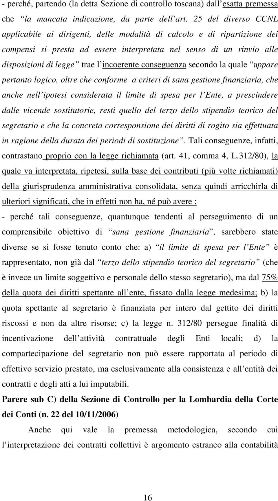 incoerente conseguenza secondo la quale appare pertanto logico, oltre che conforme a criteri di sana gestione finanziaria, che anche nell ipotesi considerata il limite di spesa per l Ente, a