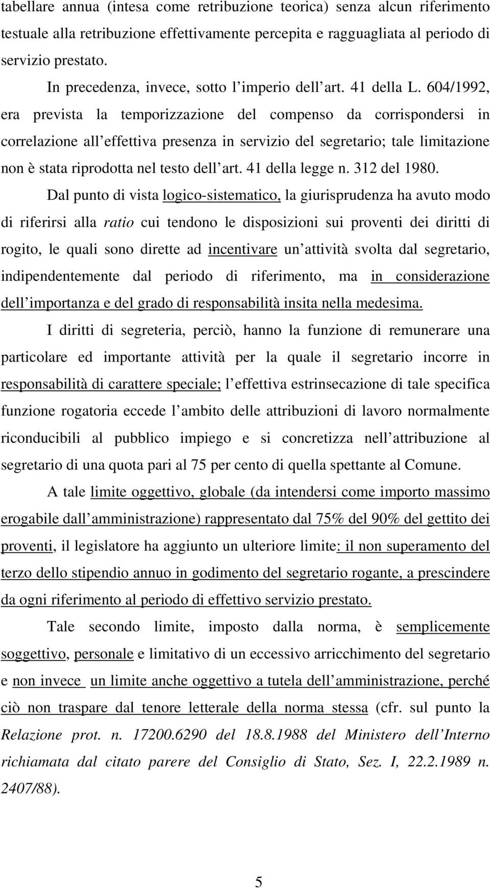 604/1992, era prevista la temporizzazione del compenso da corrispondersi in correlazione all effettiva presenza in servizio del segretario; tale limitazione non è stata riprodotta nel testo dell art.